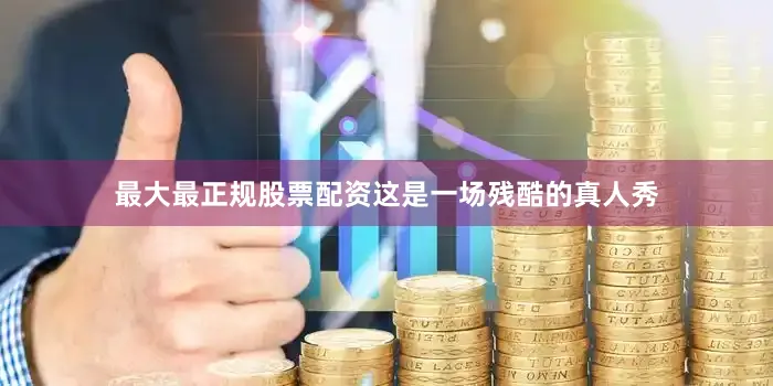 最大最正规股票配资这是一场残酷的真人秀