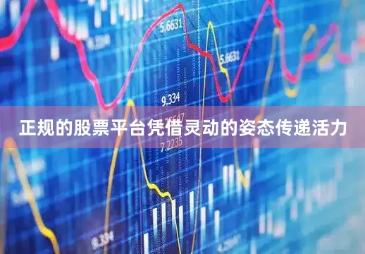 正规的股票平台凭借灵动的姿态传递活力