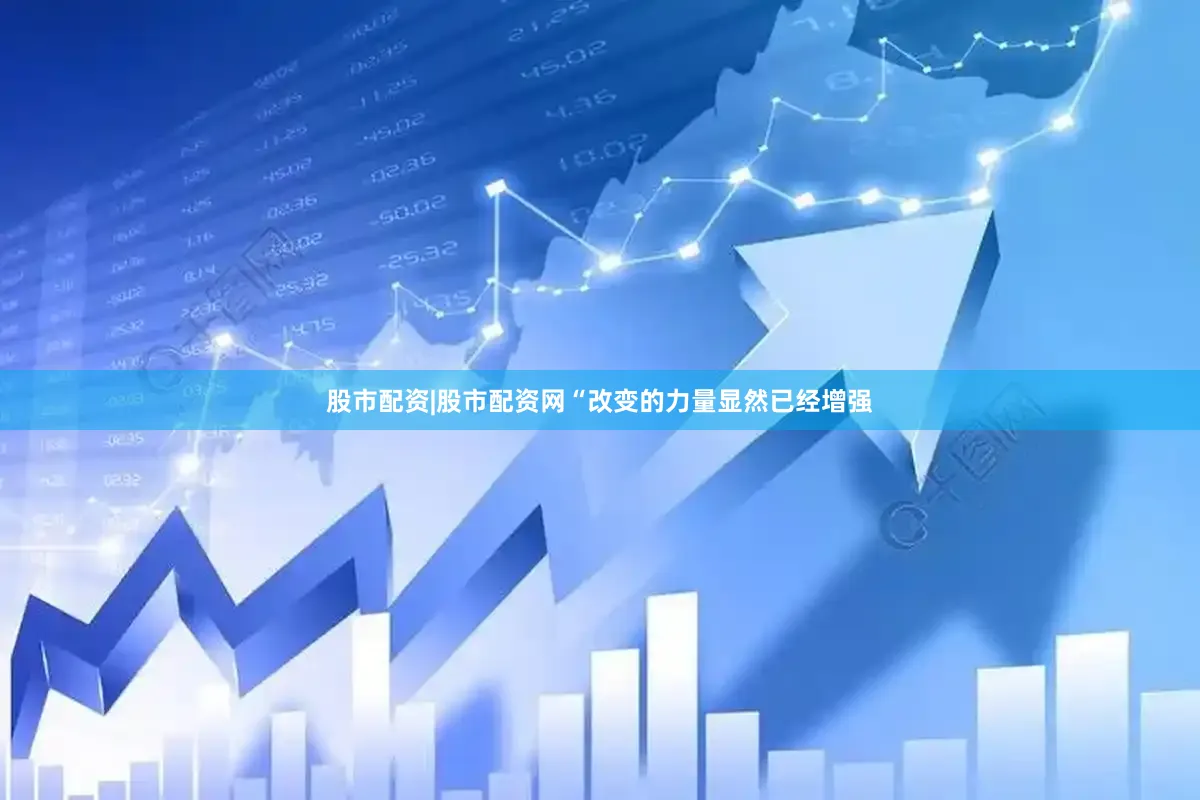 股市配资|股市配资网“改变的力量显然已经增强