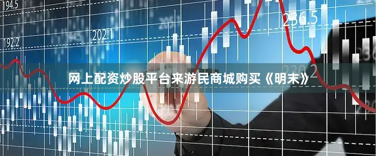 网上配资炒股平台来游民商城购买《明末》