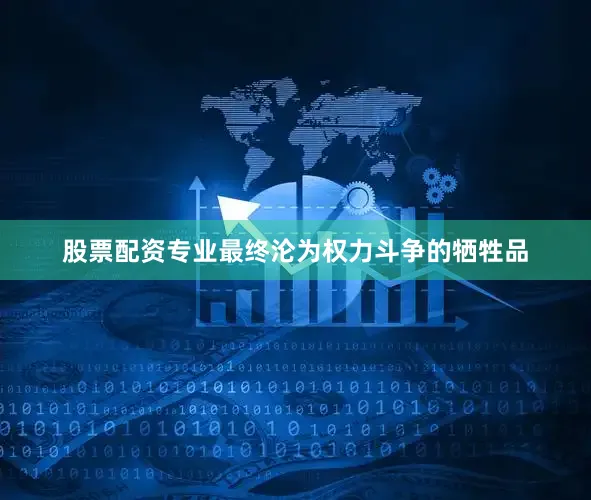 股票配资专业最终沦为权力斗争的牺牲品