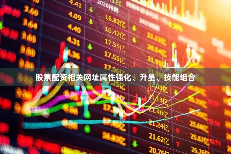 股票配资相关网址属性强化、升星、技能组合