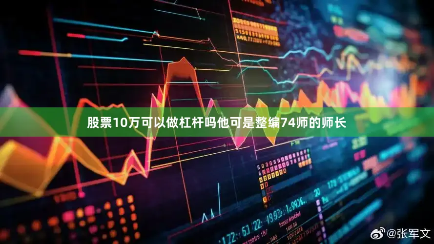 股票10万可以做杠杆吗他可是整编74师的师长